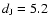 $d_{\rm J}=5.2$