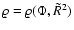 $\varrho=\varrho(\Phi,\tilde R^2)$