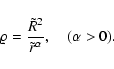 \begin{displaymath}\varrho={\tilde R^2\over\tilde r^{\alpha}},\quad (\alpha >0).
\end{displaymath}