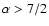 $\alpha >7/2$