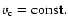 $v_{\rm c}=\rm const.$