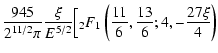 $\displaystyle {945\over 2^{11/2}\pi}{\xi\over E^{5/2}}\Big[
{_2F_1}\left({11\over 6},{13\over 6};4,-{27\xi\over 4}\right)$