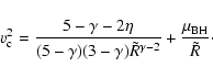 \begin{displaymath}v_{\rm c}^2 ={5-\gamma -2\eta\over (5-\gamma)(3-\gamma)\tilde R^{\gamma -2}}+
{\mu_{\rm BH}\over\tilde R}\cdot
\end{displaymath}
