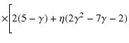 $\displaystyle \times\Bigg[2(5-\gamma) +\eta (2\gamma^2 -7\gamma -2)$