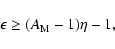 \begin{displaymath}\epsilon \geq (A_{\rm M}-1)\eta -1,
\end{displaymath}
