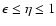 $\epsilon\leq\eta\leq 1$