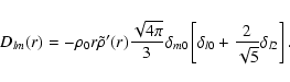 \begin{displaymath}D_{lm}(r) = -\rho_0r\tilde\rho'(r) {\sqrt{4\pi}\over 3}\delta_{m0}
\left[\delta_{l0}+{2\over\sqrt{5}}\delta_{l2}\right].
\end{displaymath}