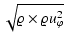 $\displaystyle \sqrt{\varrho\times\varrho u_{\varphi}^2}$