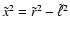 $\tilde x^2=\tilde r^2-\tilde\ell^2$