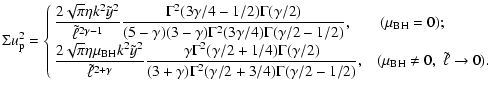 $\displaystyle \Sigma u_{\rm p}^2=
\cases{
\displaystyle{{2\sqrt{\pi}\eta k^2\ti...
.../2+3/4)\Gamma (\gamma/2-1/2)},}
\quad
(\mu_{\rm BH}\neq 0,\;\tilde\ell\to 0).
}$