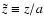 $\tilde z\equiv z/a$