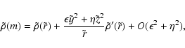 \begin{displaymath}\tilde\rho(m) =\tilde\rho(\tilde r) +
{\epsilon\tilde y^2 + ...
...^2 \over\tilde r}\tilde\rho'(\tilde r)+
O(\epsilon^2+\eta^2),
\end{displaymath}