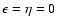 $\epsilon=\eta=0$
