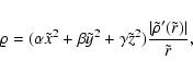 \begin{displaymath}\varrho=(\alpha\tilde x^2+\beta\tilde y^2+\gamma\tilde z^2){\vert\tilde\rho'(\tilde r)\vert\over\tilde r},
\end{displaymath}
