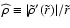 $\widehat{\rho}\equiv \vert\tilde\rho'(\tilde r)\vert/\tilde r$