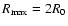 $R_{\rm max} = 2 R_0$