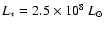 $L_{\ast} = 2.5 \times 10^8~L_{\odot}$