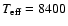 $T_{\rm eff} = 8400$