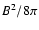$B^2/8\pi$