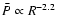 $\bar{P} \propto
R^{-2.2}$