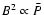 $B^2 \propto \bar P$