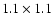 $1.1 \times 1.1$