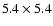 $5.4 \times 5.4$
