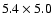 $5.4 \times 5.0$