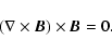 \begin{displaymath}
(\nabla\times {\vec B})\times {\vec B} = 0 .
\end{displaymath}