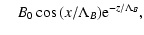 $\displaystyle ~~~~ B_0 \cos{(x/\Lambda_{B})} {\rm e}^{-z/\Lambda_{B}} ,$