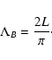 \begin{displaymath}\Lambda_{B} = \frac{2L}{\pi}\cdot
\end{displaymath}