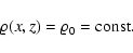 \begin{displaymath}
\varrho(x,z) = {\varrho}_0 = {\rm const} .
\end{displaymath}