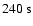 $240{~\rm s}$