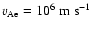 $v_{{\rm A}{\rm e}}=10^{6}{~\rm m ~s}^{-1}$