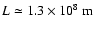 $L\simeq1.3\times10^{8}{~\rm m}$