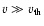 $v \gg v_{\rm th}$