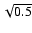 $\sqrt{0.5}$