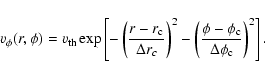\begin{displaymath}v_{\phi}(r,\phi) = v_{\rm th}
\exp \left [ - \left ( \frac{ r...
... \phi-\phi_{\rm c}}{\Delta \phi_{\rm c}} \right )^2 \right]
.
\end{displaymath}