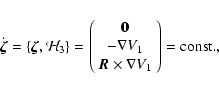 \begin{displaymath}
\dot{\vec{\zeta}} = \{ \vec{\zeta}, \mathcal{H}_3\} =
\left...
...{R} \times \nabla V_1 \\
\end{array}%
\right) = {\rm const.},
\end{displaymath}