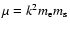 $ \mu = k^2 m_{\rm e} m_{\rm s}$
