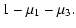 $\displaystyle 1- \mu_1 - \mu_3.$