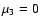 $\mu_3=0$