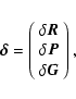 \begin{displaymath}
\vec{\delta} = \left(%
\begin{array}{c}
\delta \vec{R} \\
\delta \vec{P} \\
\delta \vec{G} \\
\end{array}%
\right),
\end{displaymath}