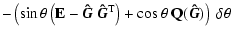 $\displaystyle - \left( \sin{\theta} \left({\bf E}
- \vec{\hat{G}}~\vec{\hat{G}}^{\rm T} \right) + \cos{\theta} ~{\bf Q}(\vec{\hat{G}}) \right) ~\delta \theta$