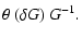 $\displaystyle \theta~(\delta G)~G^{-1}.$
