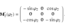 \begin{displaymath}
{\bf M}'_2(\varphi_2) = \left(%
\begin{array}{ccc}
-\sin{\...
...os{\varphi_2} & 0 & -\sin{\varphi_2} \\
\end{array}%
\right).
\end{displaymath}