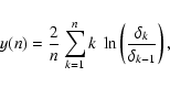 \begin{displaymath}
y(n) = \frac{2}{n} \sum_{k=1}^n k~\ln\left(
\frac{\delta_k}{\delta_{k-1}}\right),
\end{displaymath}