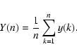 \begin{displaymath}
Y(n) = \frac{1}{n} \sum_{k=1}^n y(k).
\end{displaymath}