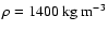 $\rho = 1400 ~\mbox{kg}~{\rm m}^{-3}$