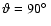 $\vartheta = 90\hbox{$^\circ$ }$